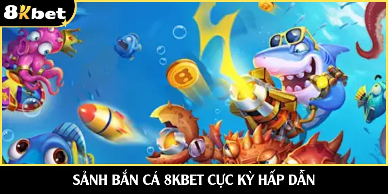 Bắn cá 8KBET và sự hấp dẫn đặc biệt