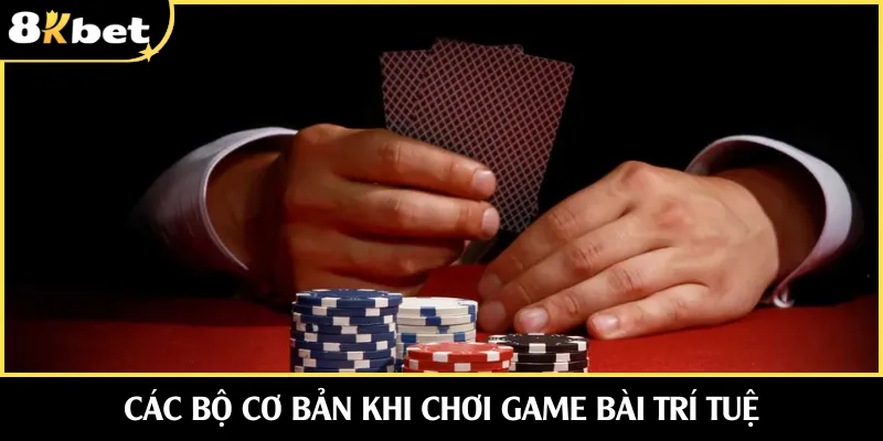 Các bộ cơ bản khi chơi game bài trí tuệ