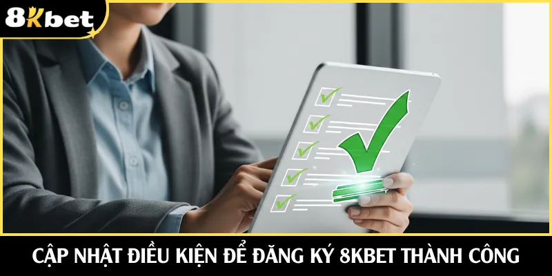 Cập nhật điều kiện để đăng ký 8KBET thành công