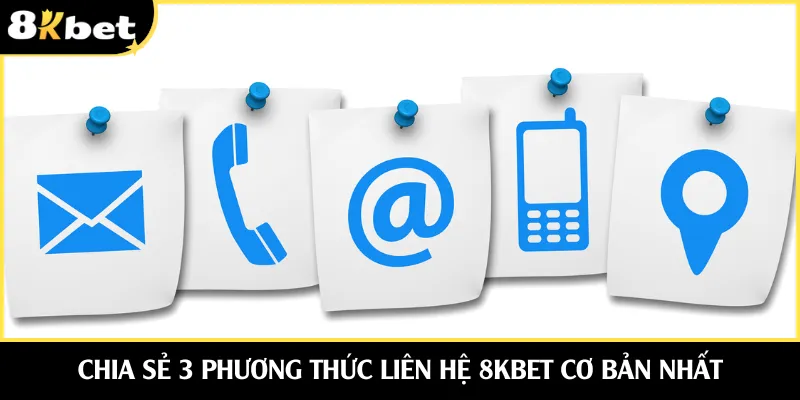 Chia sẻ 3 phương thức liên hệ 8KBET cơ bản nhất