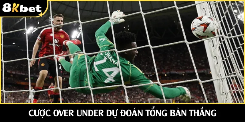 Cược Over Under dự đoán tổng bàn thắng