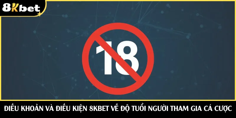 Điều khoản và điều kiện 8KBET về độ tuổi người tham gia cá cược