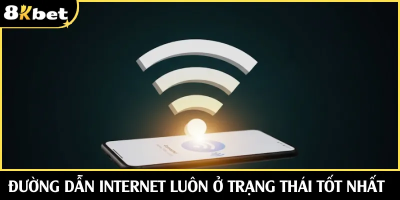 Đường dẫn Internet luôn ở trạng thái tốt nhất 