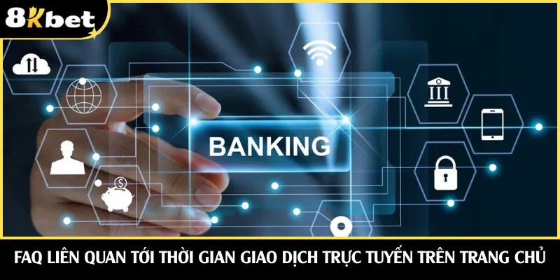 FAQ liên quan tới thời gian giao dịch trực tuyến trên trang chủ