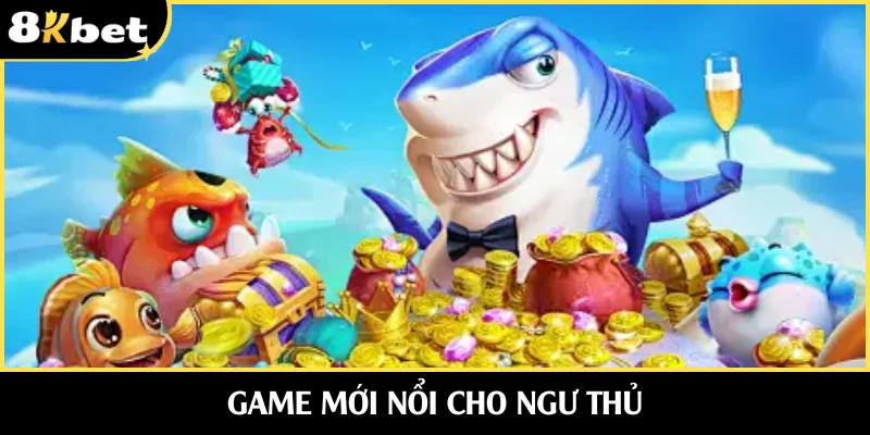 Game mới nổi cực hay trên sảnh bắn cá