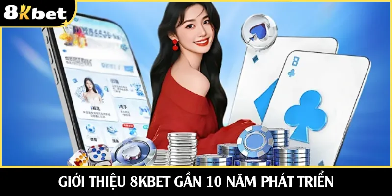 Giới thiệu 8KBET gần 10 năm phát triển