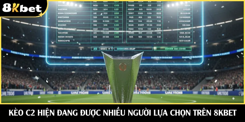 Kèo C2 hiện đang được nhiều người lựa chọn trên 8KBET