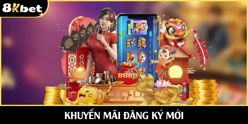 Khuyến Mãi Đăng Ký Mới 8KBET Nhận Thưởng Thuận Lợi