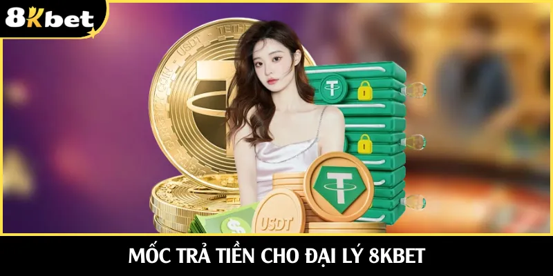 Mốc trả tiền cho đại lý 8KBET