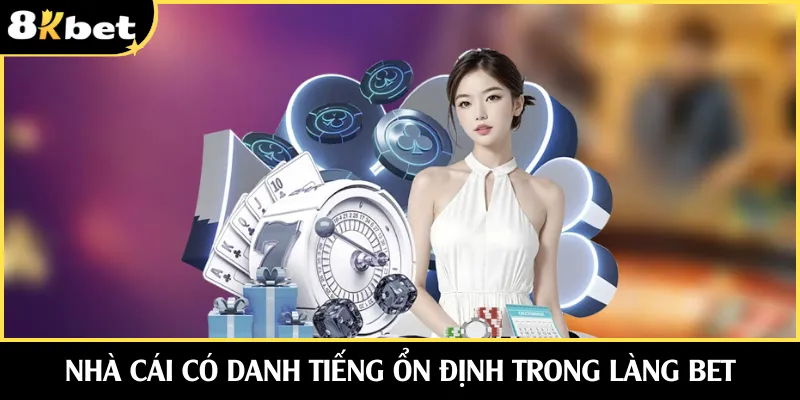 Nhà cái có danh tiếng ổn định trong làng bet