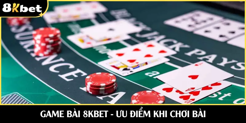 Những lợi thế chỉ có tại game bài 8KBET