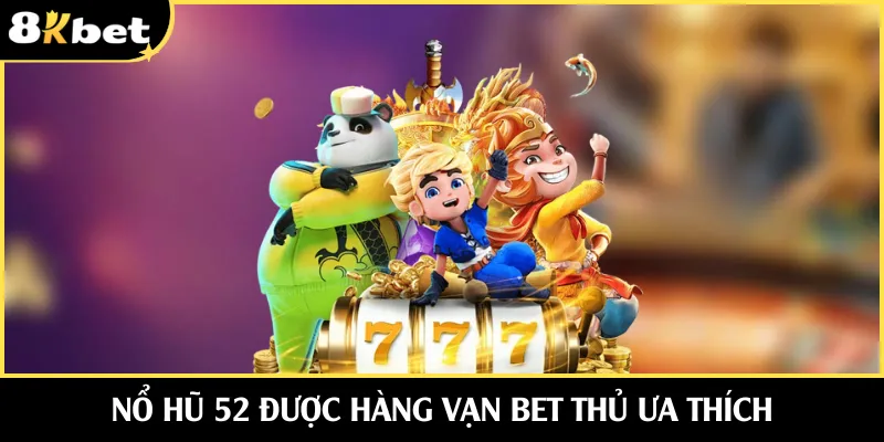 Nổ hũ 52 được hàng vạn bet thủ ưa thích