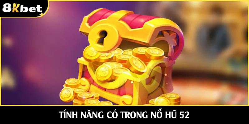 Tính năng có trong nổ hũ 52