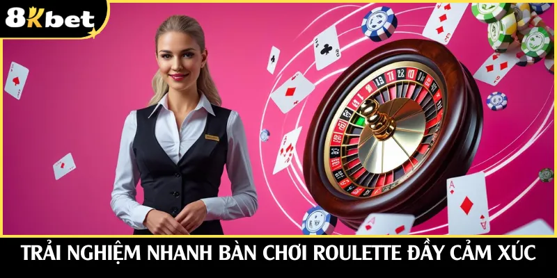 Trải nghiệm nhanh bàn chơi Roulette đầy cảm xúc
