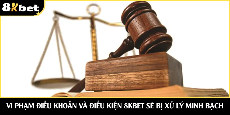 Vi phạm điều khoản và điều kiện 8KBET sẽ bị xử lý minh bạch